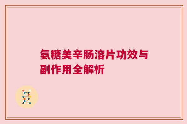 氨糖美辛肠溶片功效与副作用全解析