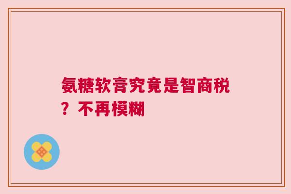 氨糖软膏究竟是智商税？不再模糊