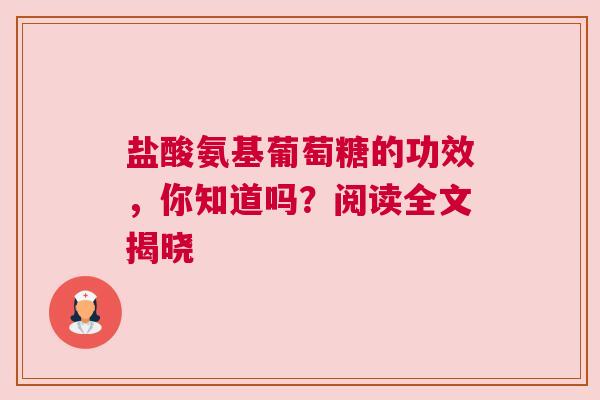 盐酸氨基葡萄糖的功效，你知道吗？阅读全文揭晓