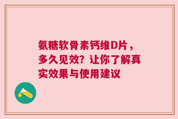 氨糖软骨素钙维D片，多久见效？让你了解真实效果与使用建议