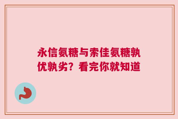 永信氨糖与索佳氨糖孰优孰劣？看完你就知道