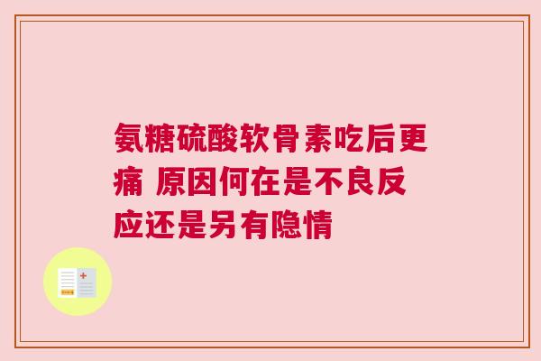 氨糖硫酸软骨素吃后更痛 原因何在是不良反应还是另有隐情