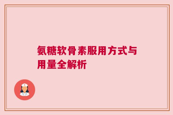 氨糖软骨素服用方式与用量全解析