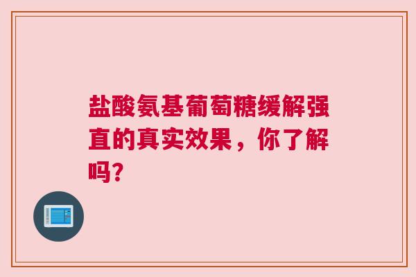 盐酸氨基葡萄糖缓解强直的真实效果，你了解吗？