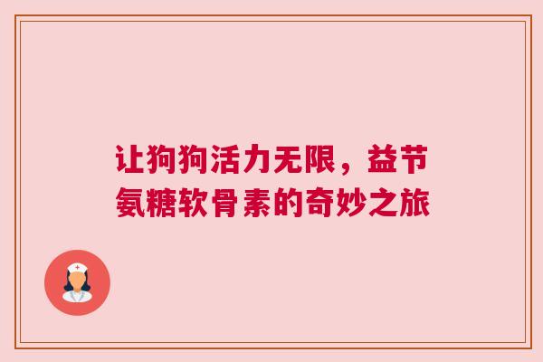 让狗狗活力无限，益节氨糖软骨素的奇妙之旅