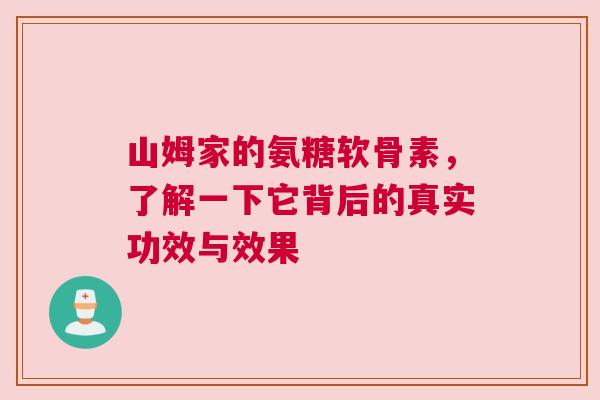 山姆家的氨糖软骨素，了解一下它背后的真实功效与效果