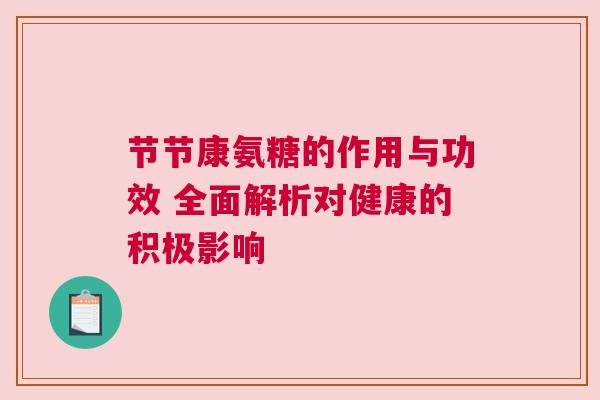 节节康氨糖的作用与功效 全面解析对健康的积极影响