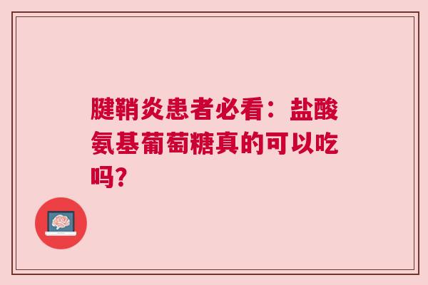 腱鞘炎患者必看：盐酸氨基葡萄糖真的可以吃吗？