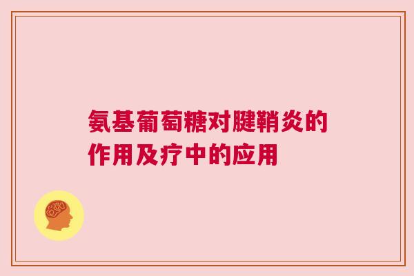 氨基葡萄糖对腱鞘炎的作用及疗中的应用