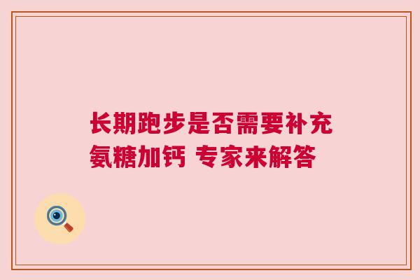 长期跑步是否需要补充氨糖加钙 专家来解答