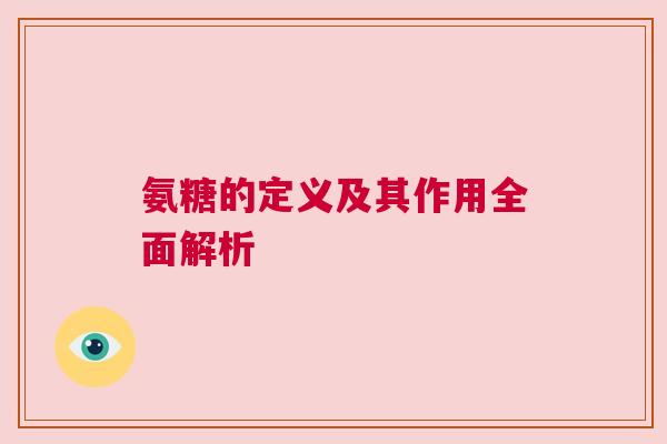 氨糖的定义及其作用全面解析