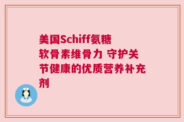 美国Schiff氨糖软骨素维骨力 守护关节健康的优质营养补充剂