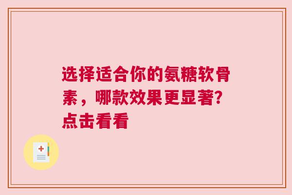 选择适合你的氨糖软骨素，哪款效果更显著？点击看看